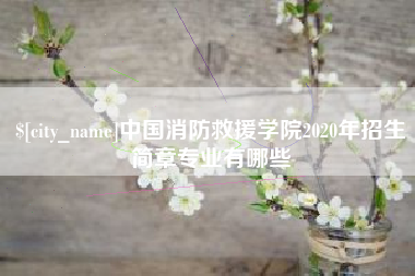 海北中国消防救援学院2020年招生简章专业有哪些