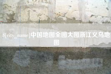 海北中国地图全图大图浙江义乌地图