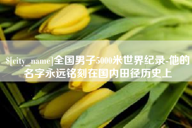 海北全国男子5000米世界纪录-他的名字永远铭刻在国内田径历史上
