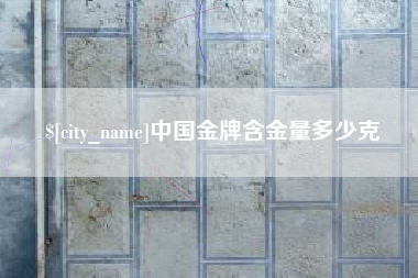 海北中国金牌含金量多少克