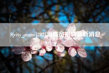 海北2025消防员招聘最新消息