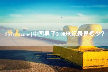 海北中国男子5000米纪录是多少？