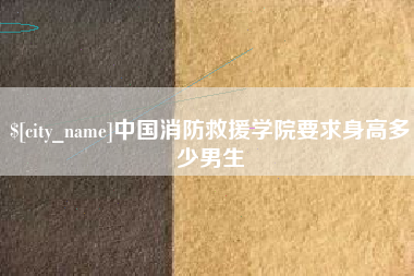 海北中国消防救援学院要求身高多少男生