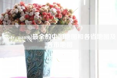 海北最全的中国地图和各省地图及各市地图