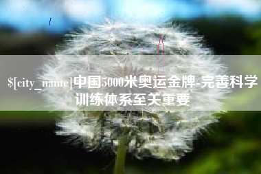 海北中国5000米奥运金牌-完善科学训练体系至关重要