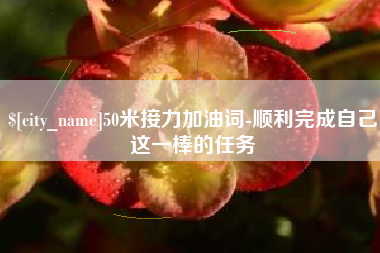 海北50米接力加油词-顺利完成自己这一棒的任务