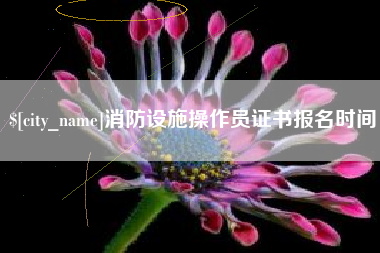 海北消防设施操作员证书报名时间