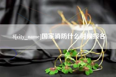 海北国家消防什么时候报名