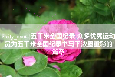海北五千米全国纪录-众多优秀运动员为五千米全国纪录书写下浓墨重彩的篇章