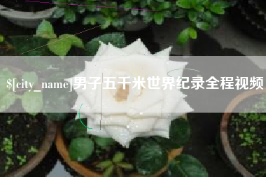 海北男子五千米世界纪录全程视频
