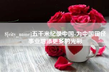 海北五千米纪录中国-为中国田径事业增添更多的光彩