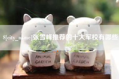 海北张雪峰推荐的十大军校有哪些