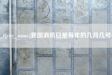 海北我国消防日是每年的几月几号